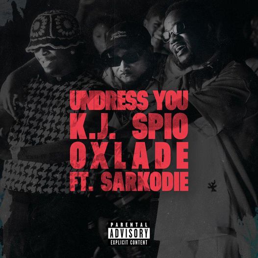 K.J Spio and Oxlade Collaborate on Sensational Single “Undress You” featuring Sarkodie